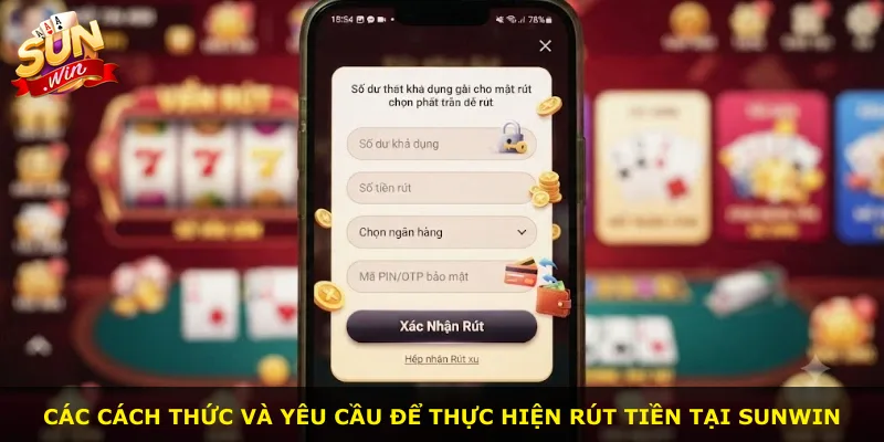 Các cách thức và yêu cầu để thực hiện rút tiền tại Sunwin