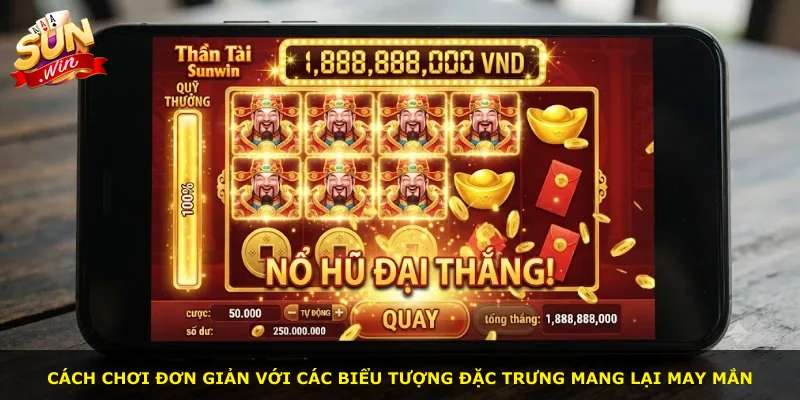 Cách chơi đơn giản với các biểu tượng đặc trưng mang lại may mắn