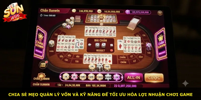 Chia sẻ mẹo quản lý vốn và kỹ năng để tối ưu hóa lợi nhuận chơi game