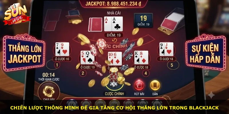 Chiến lược thông minh để gia tăng cơ hội thắng lớn trong Blackjack