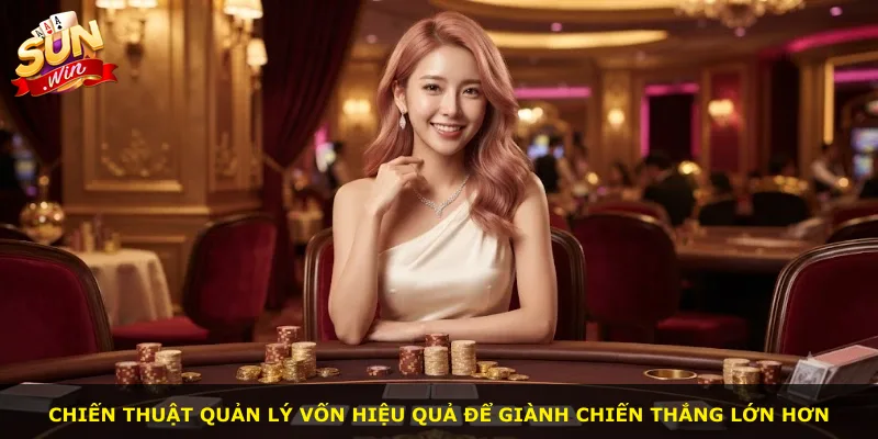 Chiến thuật quản lý vốn hiệu quả để giành chiến thắng lớn hơn