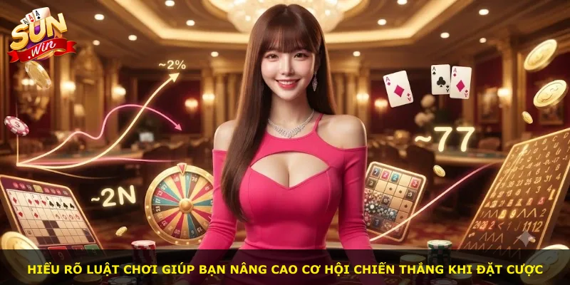 Hiểu rõ luật chơi giúp bạn nâng cao cơ hội chiến thắng khi đặt cược