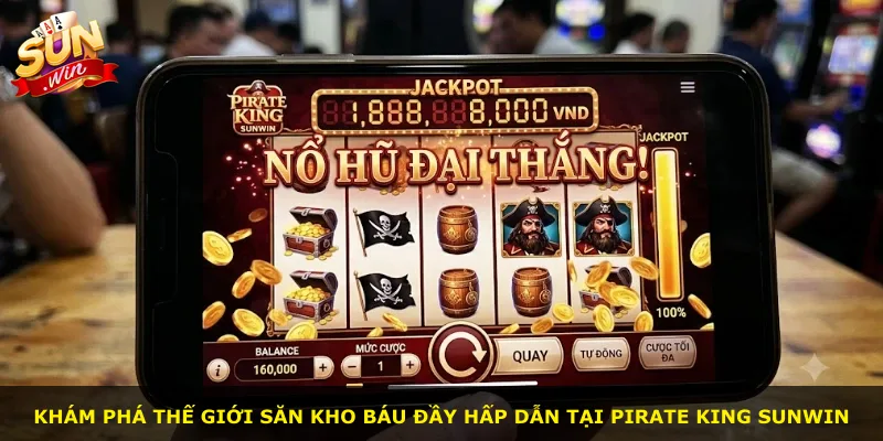 Khám phá thế giới săn kho báu đầy hấp dẫn tại Pirate King Sunwin