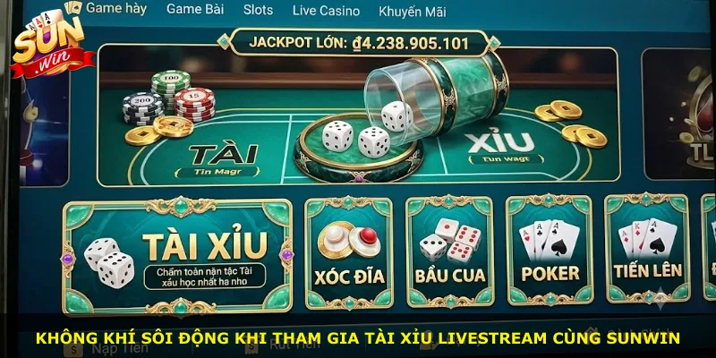 Không khí sôi động khi tham gia Tài Xỉu Livestream cùng Sunwin