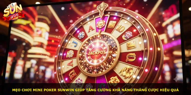 Mẹo chơi Mini Poker Sunwin giúp tăng cường khả năng thắng cược hiệu quả