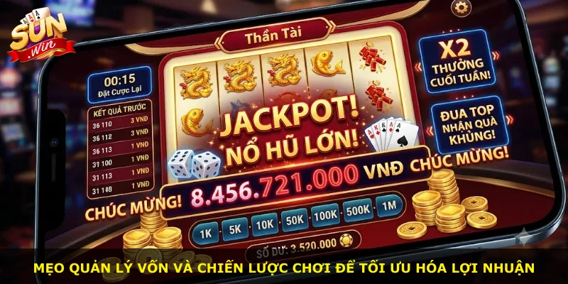 Mẹo quản lý vốn và chiến lược chơi để tối ưu hóa lợi nhuận