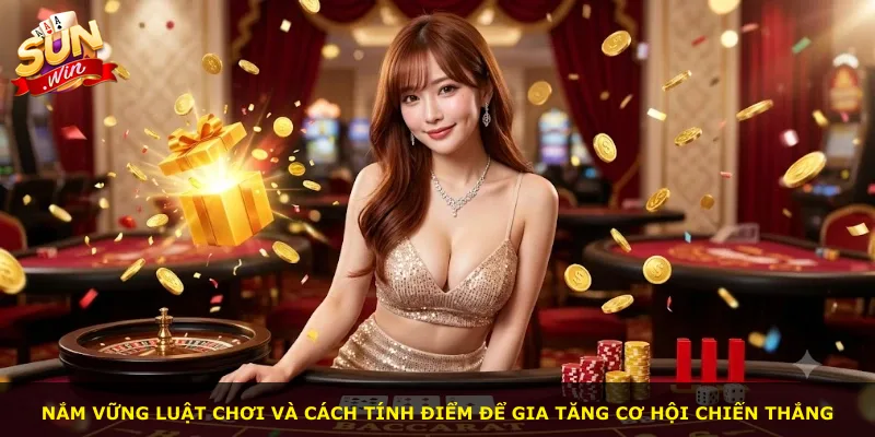 Nắm vững luật chơi và cách tính điểm để gia tăng cơ hội chiến thắng