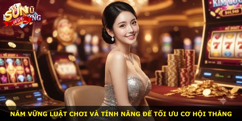Nắm vững luật chơi và tính năng để tối ưu cơ hội thắng
