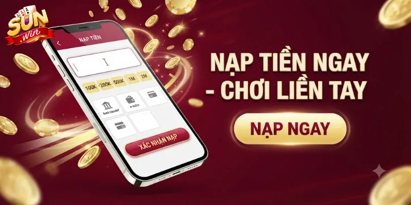 Nạp Tiền Sunwin Nhanh Chóng An Toàn, Nhận Thưởng Liền Tay Cho Hội Viên Mới