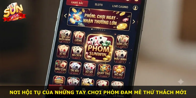 Nơi hội tụ của những tay chơi phỏm đam mê thử thách mới