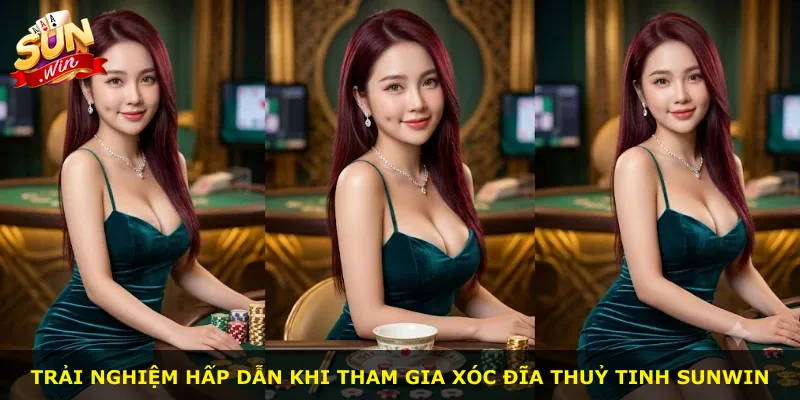 Trải nghiệm hấp dẫn khi tham gia xóc đĩa thuỷ tinh Sunwin